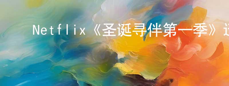 曾凡安的动漫综艺大全,Netflix《圣诞寻伴第一季》迅雷下载/在线观看/百度云-都市/情感-美剧天堂